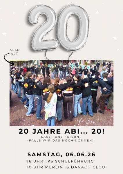 Plakat: 20 Jahre Abi … 20! Lasst uns feiern! Samstag, 06.06.26, 16 Uhr TKS Schulführung, 18 Uhr Merlin und danach Clou
